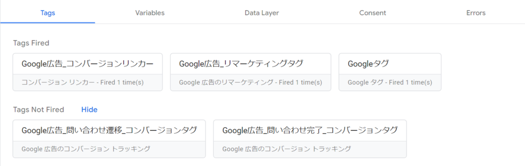 すると、Googleタグマネージャー上で設定しているタグが表示されます。「Tags Fired」は作動済みのタグで「Tags Not Fired」は未作動のタグです。実際にサイト上でコンバージョンまでのフローをたどり、タグが作動するか確認しましょう。